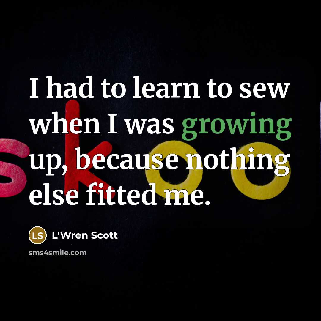 “I had to learn to sew when I was growing…” quote by L'Wren Scott