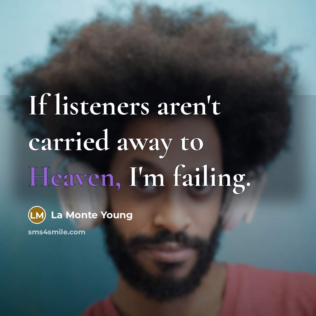 “If listeners aren't carried away to Heaven, I'm failing.…” quote by La Monte Young
