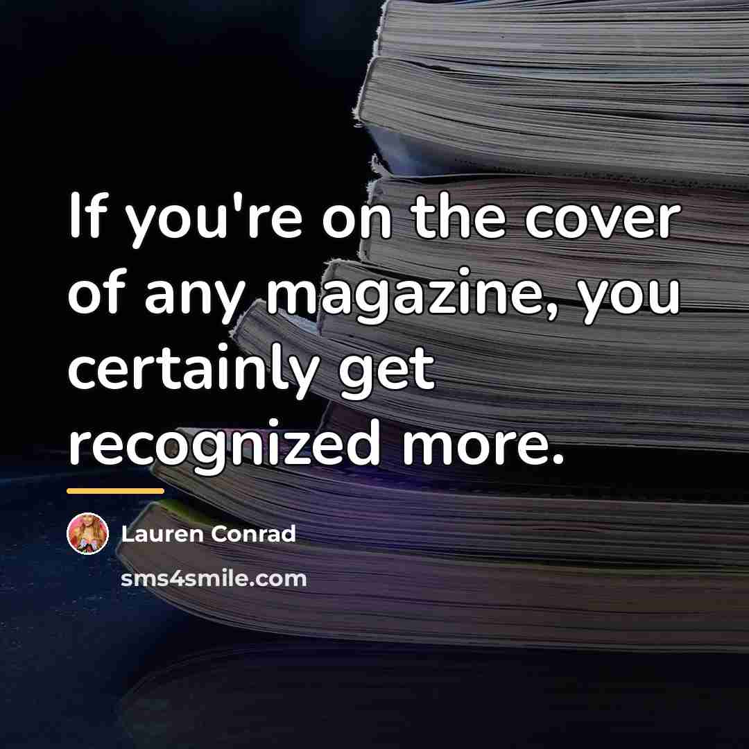 “If you're on the cover of any magazine, you certainly…” quote by Lauren Conrad