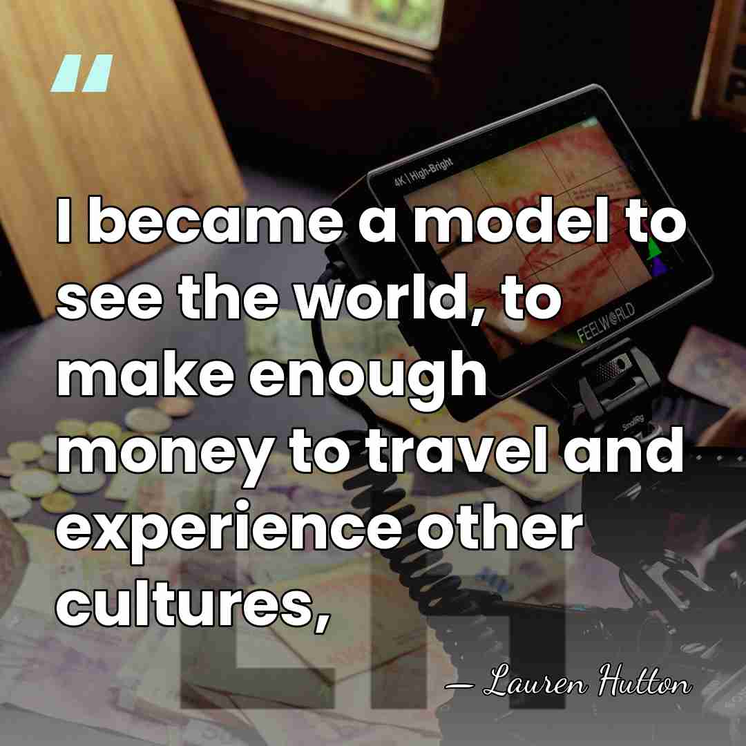 I became a model to see the world, to make enough money&hellip; - Lauren Hutton