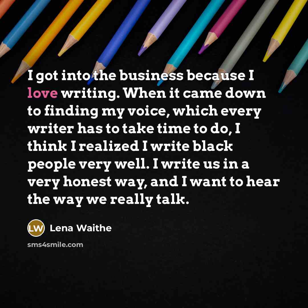“I got into the business because I love writing. When…” quote by Lena Waithe