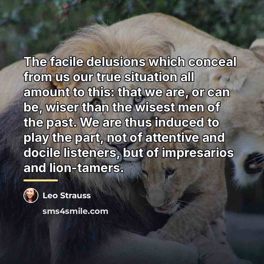 “The facile delusions which conceal from us our true situation…” quote by Leo Strauss