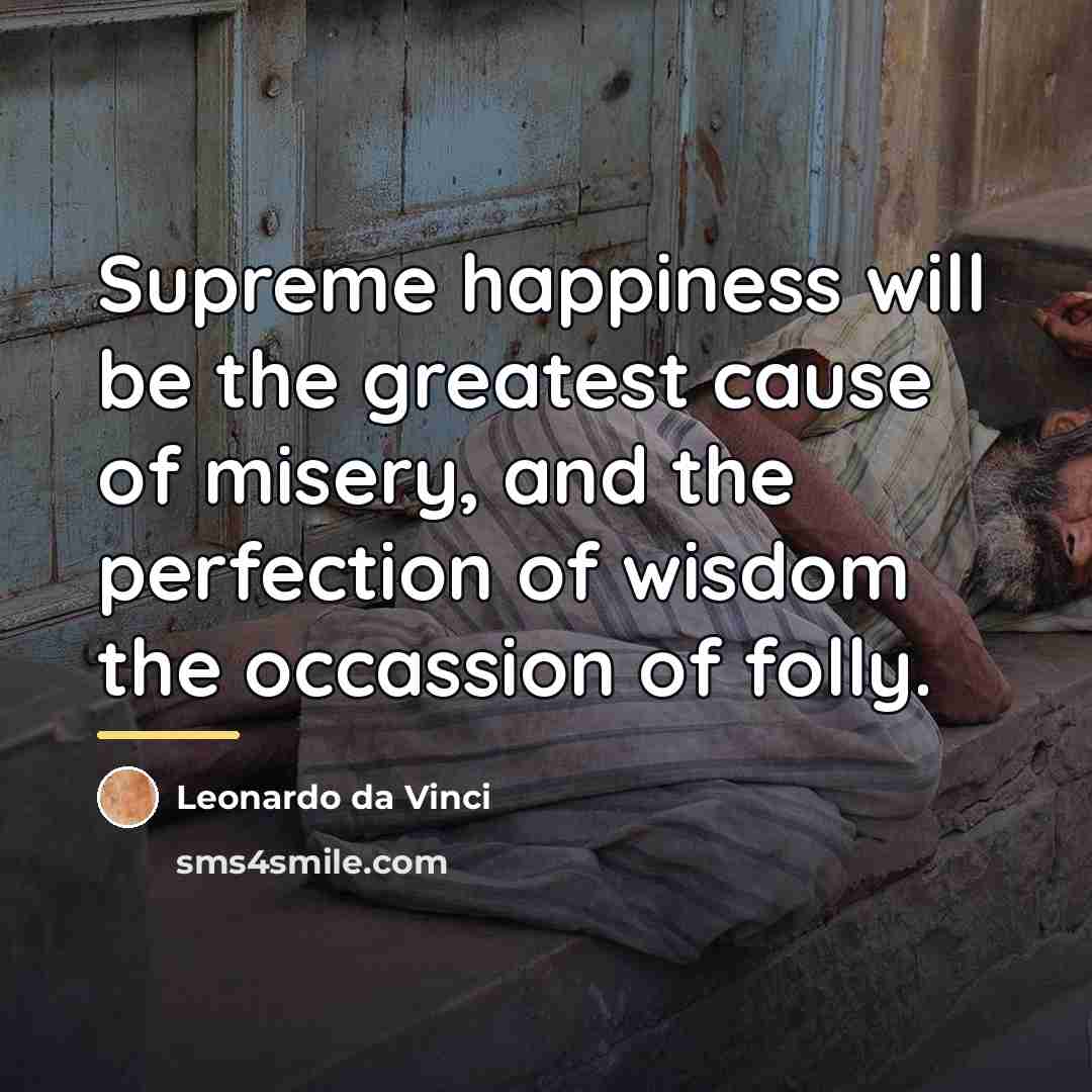 “Supreme happiness will be the greatest cause of misery, and…” quote by Leonardo da Vinci