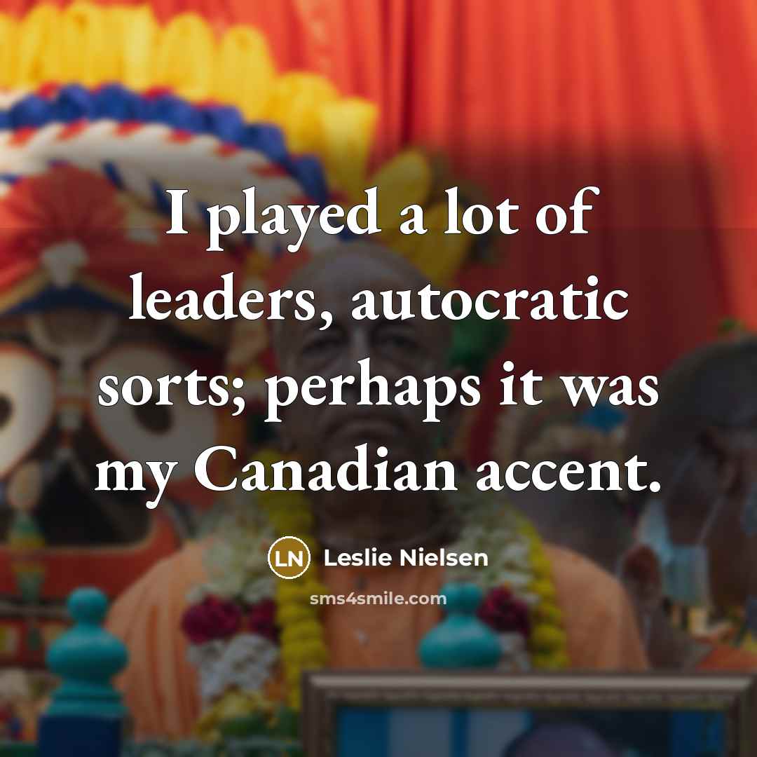 “I played a lot of leaders, autocratic sorts; perhaps it…” quote by Leslie Nielsen
