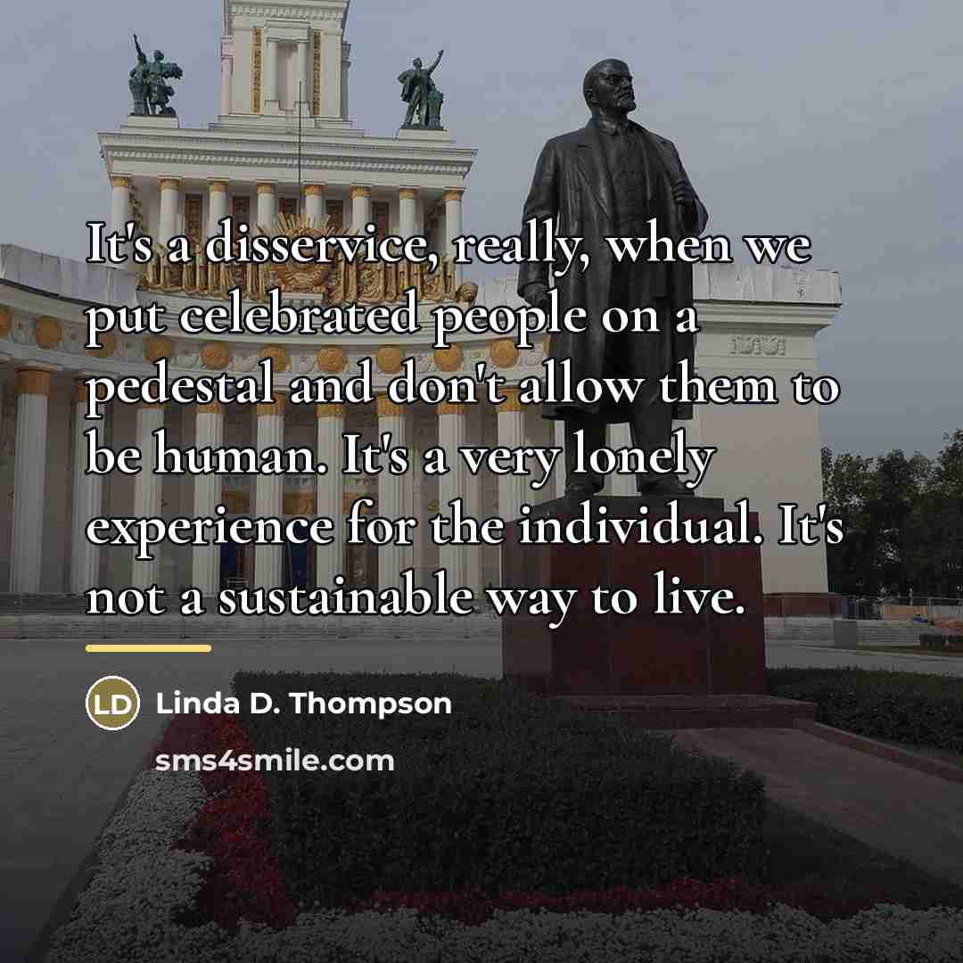 “It's a disservice, really, when we put celebrated people on…” quote by Linda D. Thompson