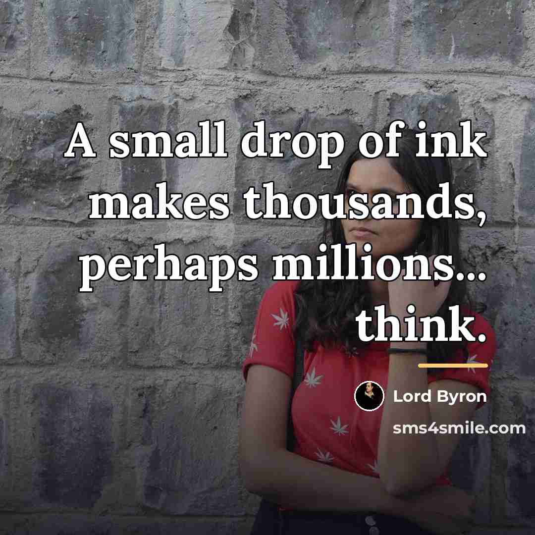 “A small drop of ink makes thousands, perhaps millions... think.…” quote by Lord Byron