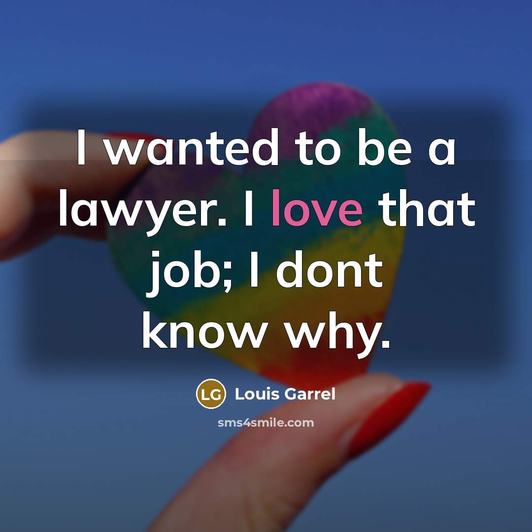 “I wanted to be a lawyer. I love that job;…” quote by Louis Garrel