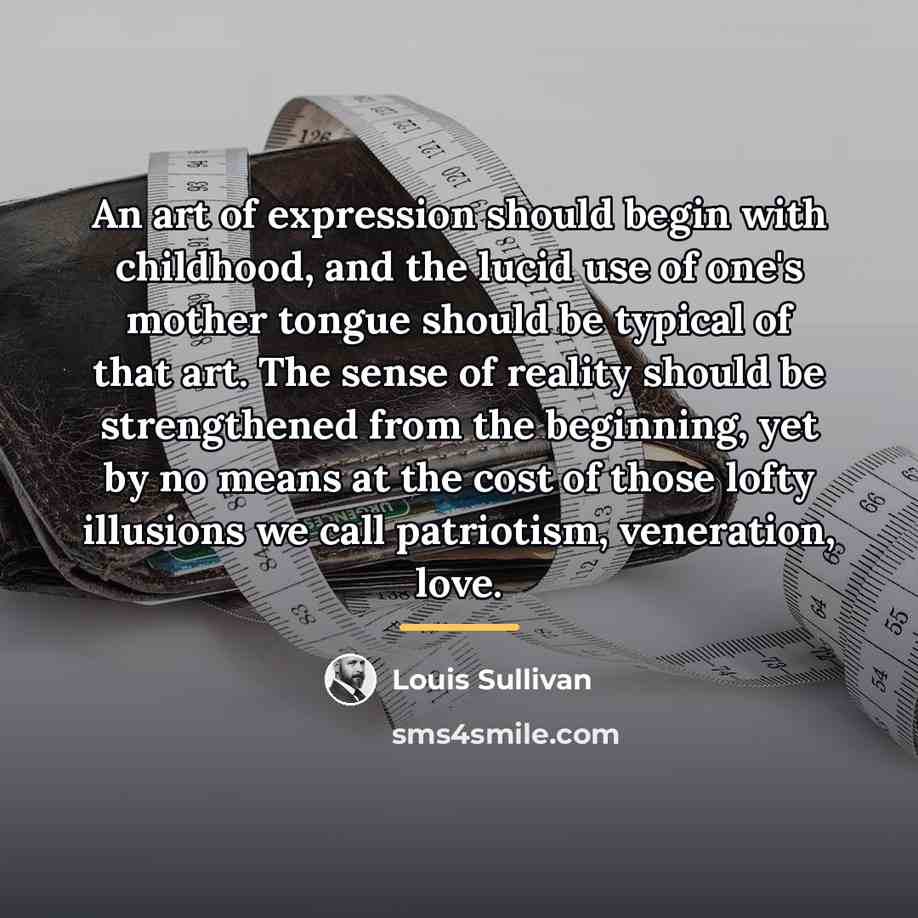 “An art of expression should begin with childhood, and the…” quote by Louis Sullivan