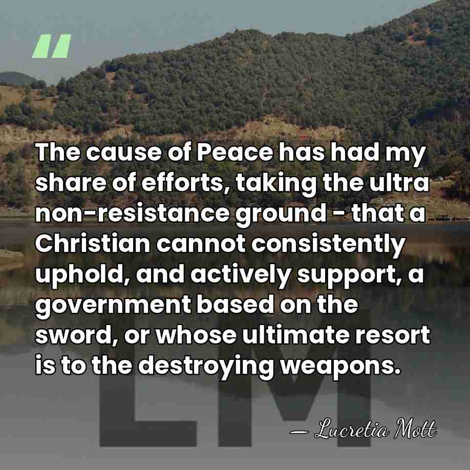 The cause of Peace has had my share of efforts, taking the&hellip; - Lucretia Mott