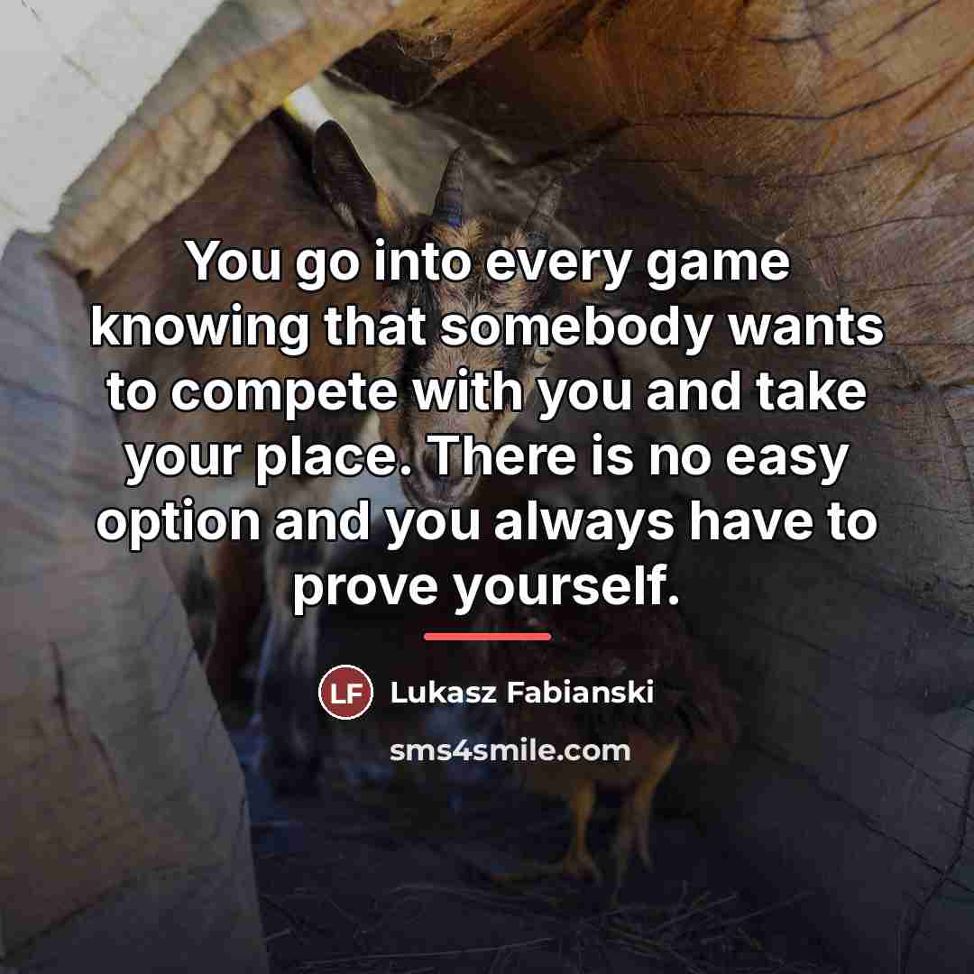 “You go into every game knowing that somebody wants to…” quote by Lukasz Fabianski