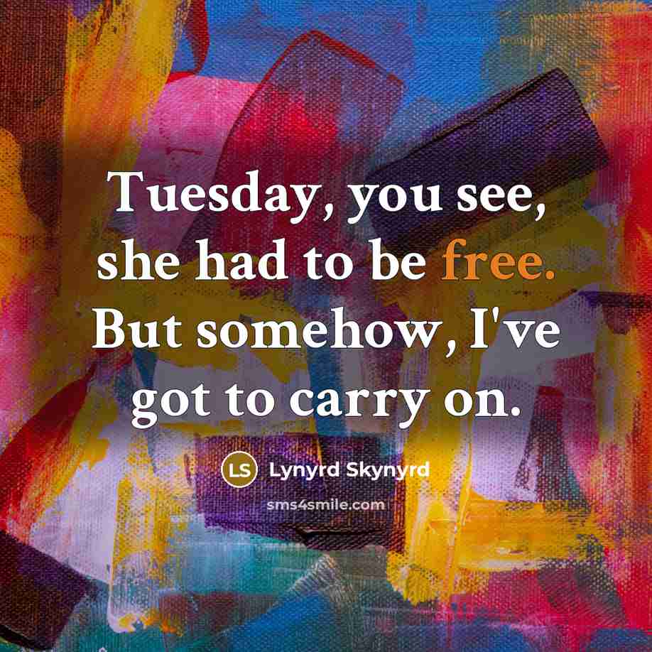 “Tuesday, you see, she had to be free. But somehow,…” quote by Lynyrd Skynyrd
