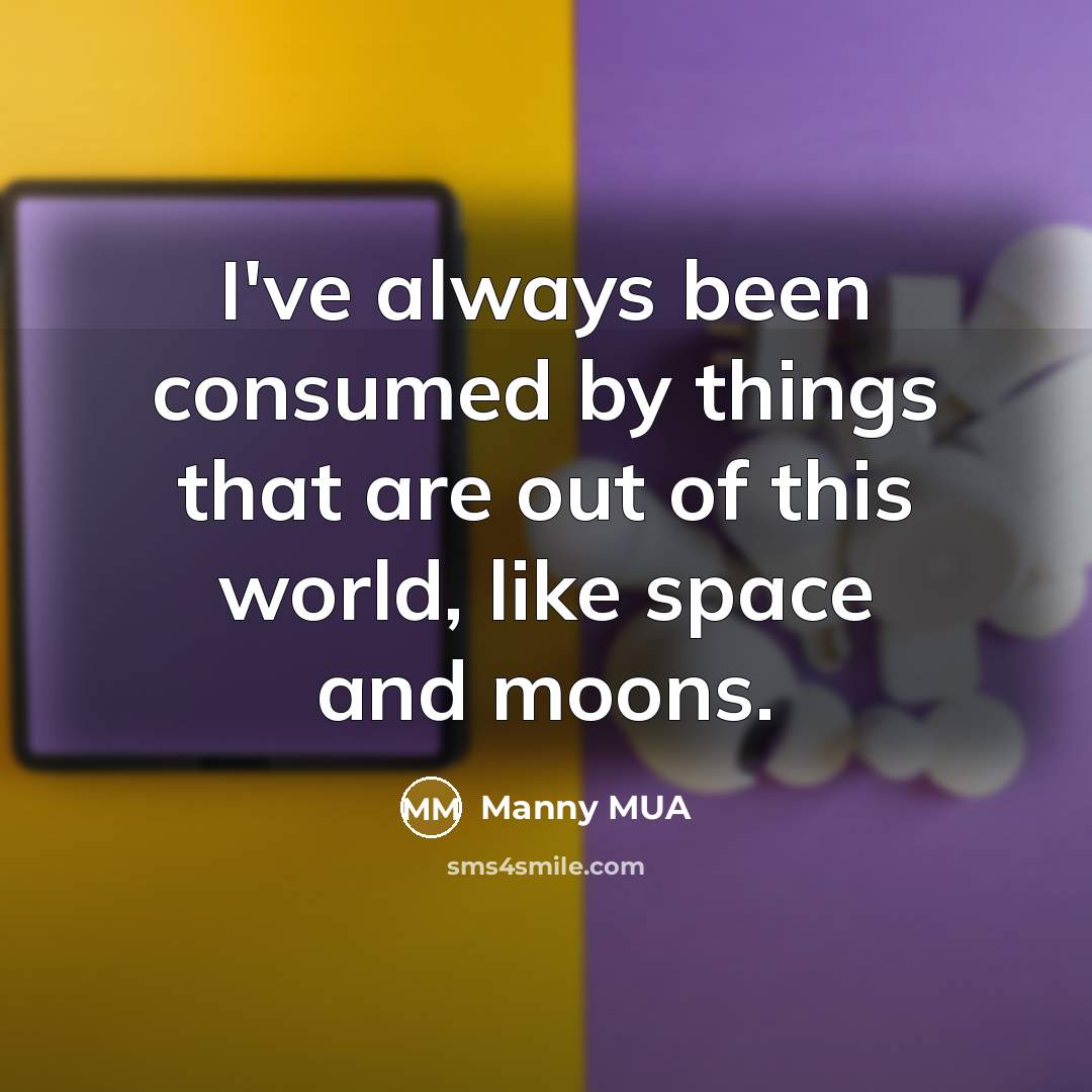 “I've always been consumed by things that are out of…” quote by Manny MUA