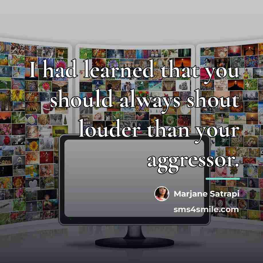 “I had learned that you should always shout louder than…” quote by Marjane Satrapi