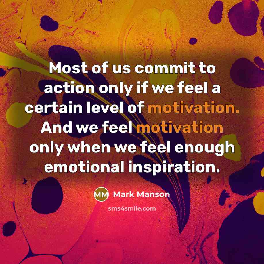 “Most of us commit to action only if we feel…” quote by Mark Manson