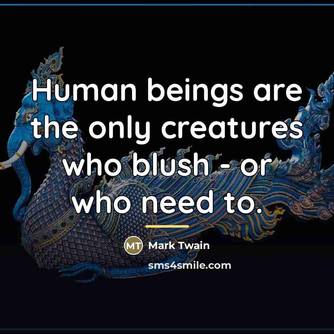 “Human beings are the only creatures who blush - or…” quote by Mark Twain