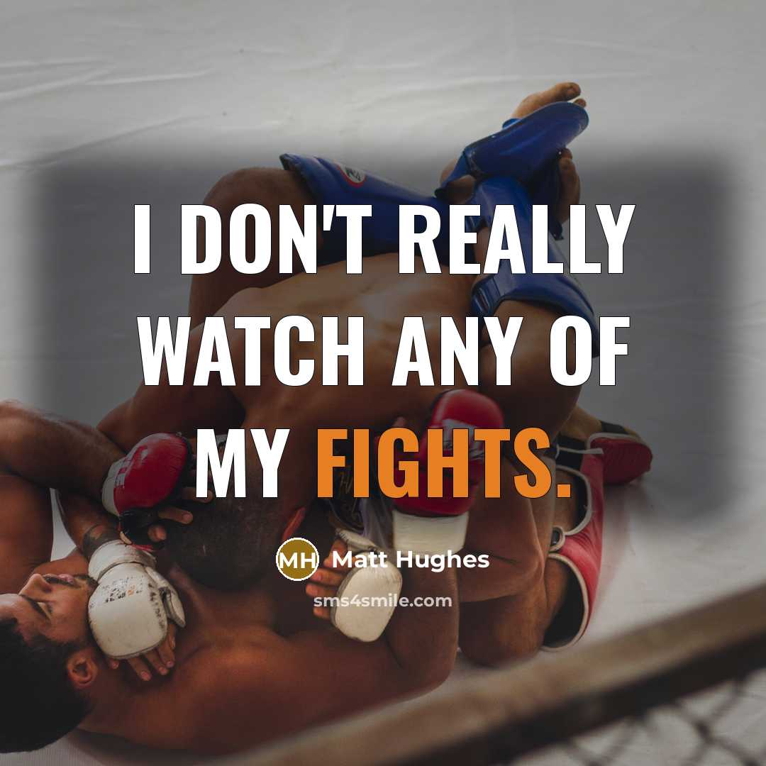 “I don't really watch any of my fights.…” quote by Matt Hughes