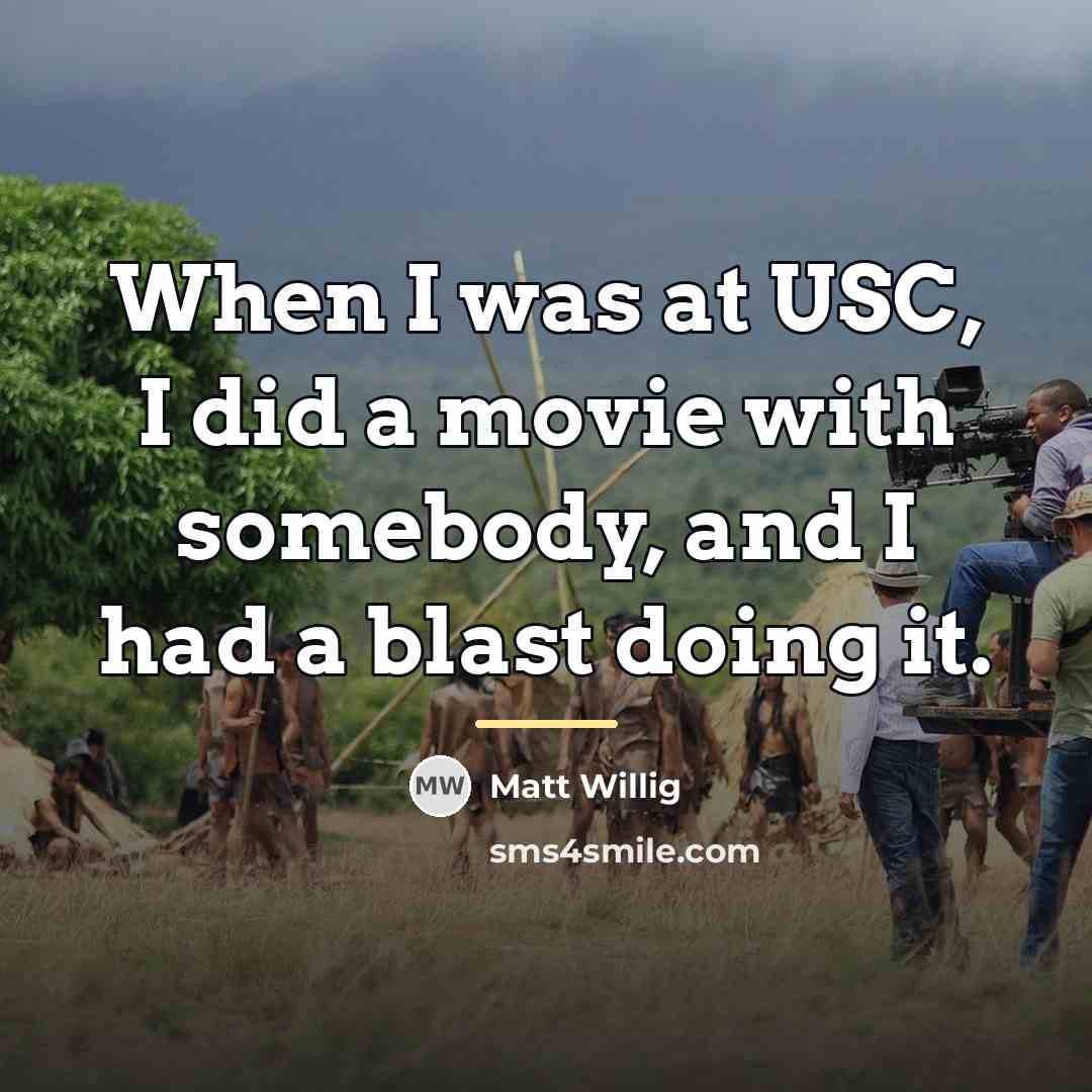 “When I was at USC, I did a movie with…” quote by Matt Willig