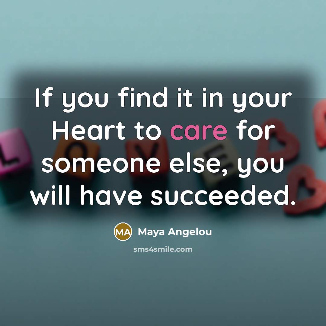 “If you find it in your Heart to care for…” quote by Maya Angelou