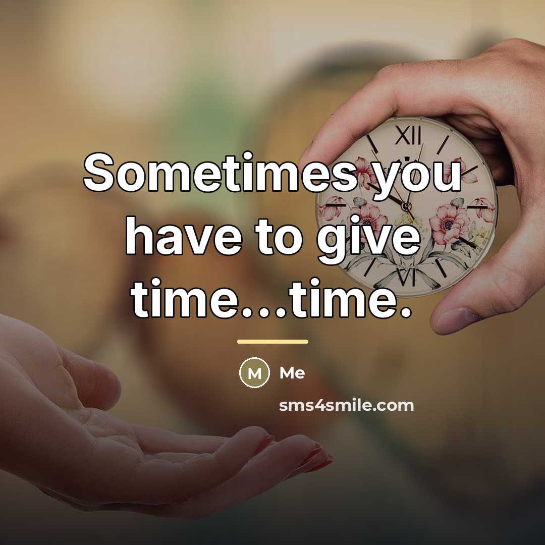 “Sometimes you have to give time...time.…” quote by Me