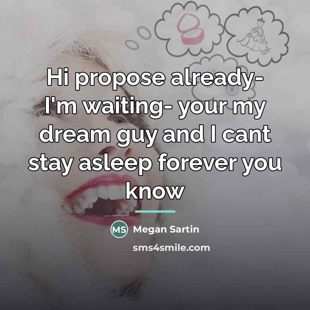 “Hi propose already- I'm waiting- your my dream guy and…” quote by Megan Sartin