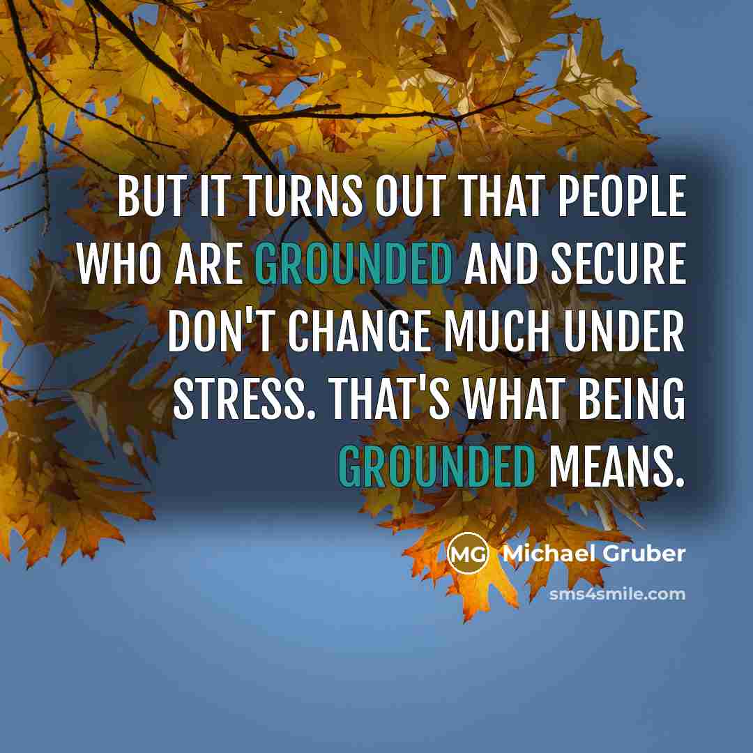 “But it turns out that people who are grounded and…” quote by Michael Gruber