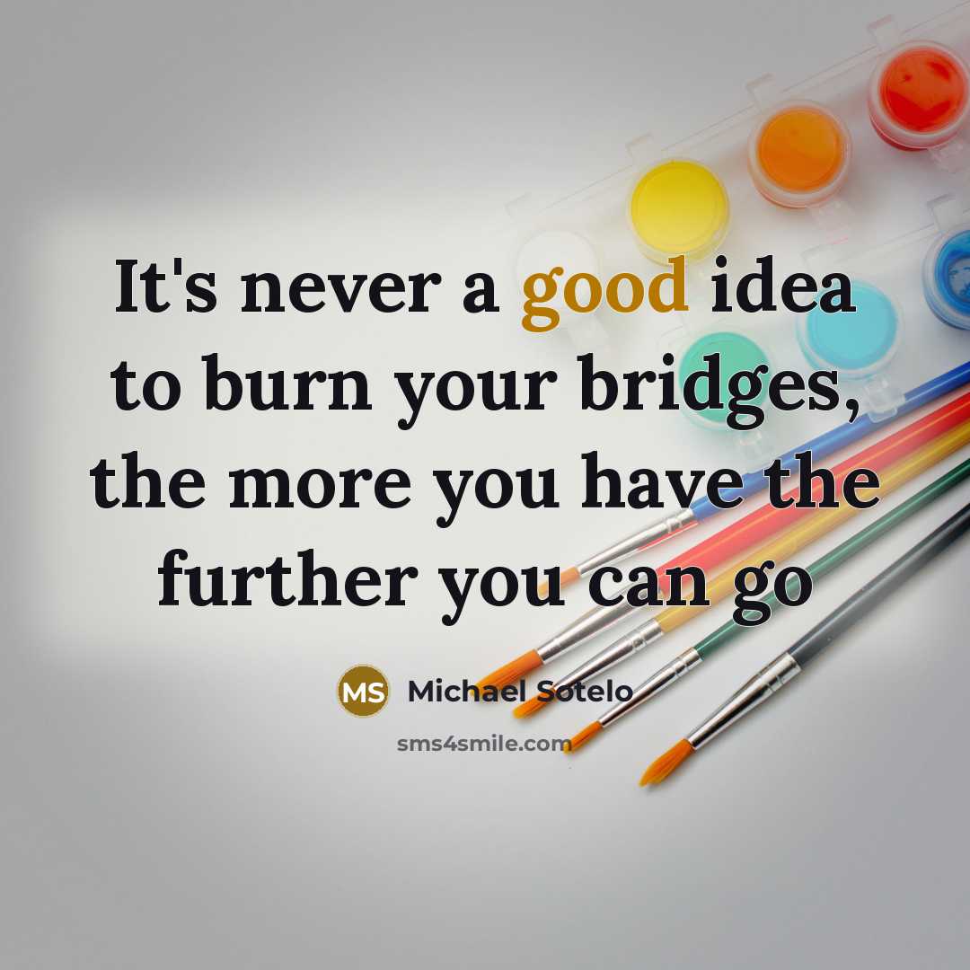 “It's never a good idea to burn your bridges, the…” quote by Michael Sotelo
