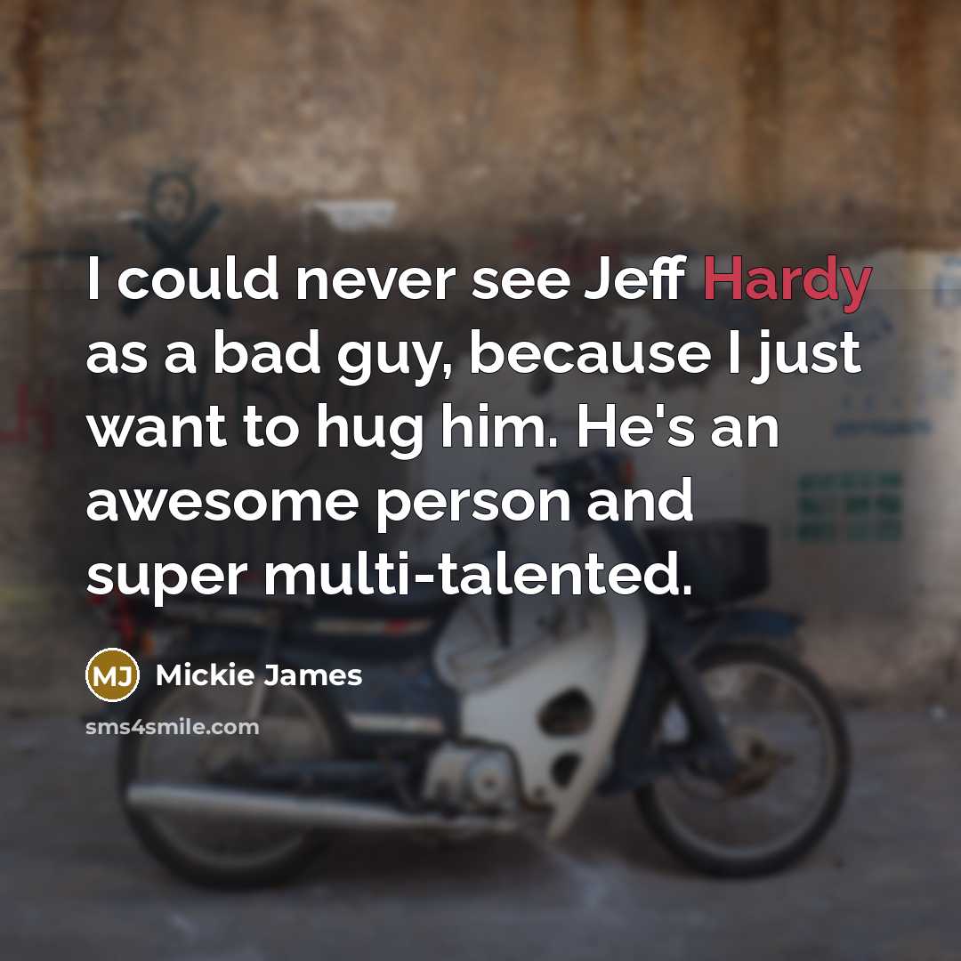 “I could never see Jeff Hardy as a bad guy,…” quote by Mickie James