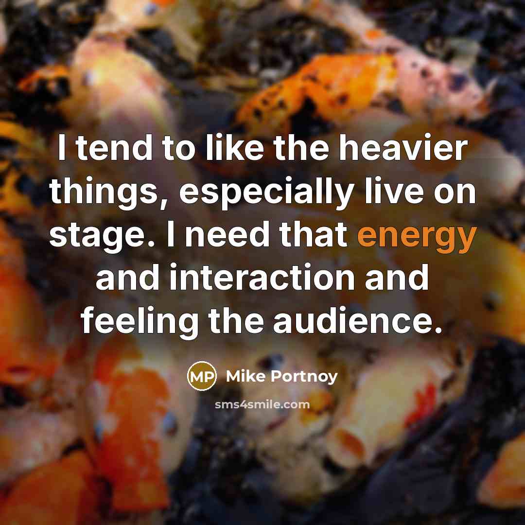 “I tend to like the heavier things, especially live on…” quote by Mike Portnoy