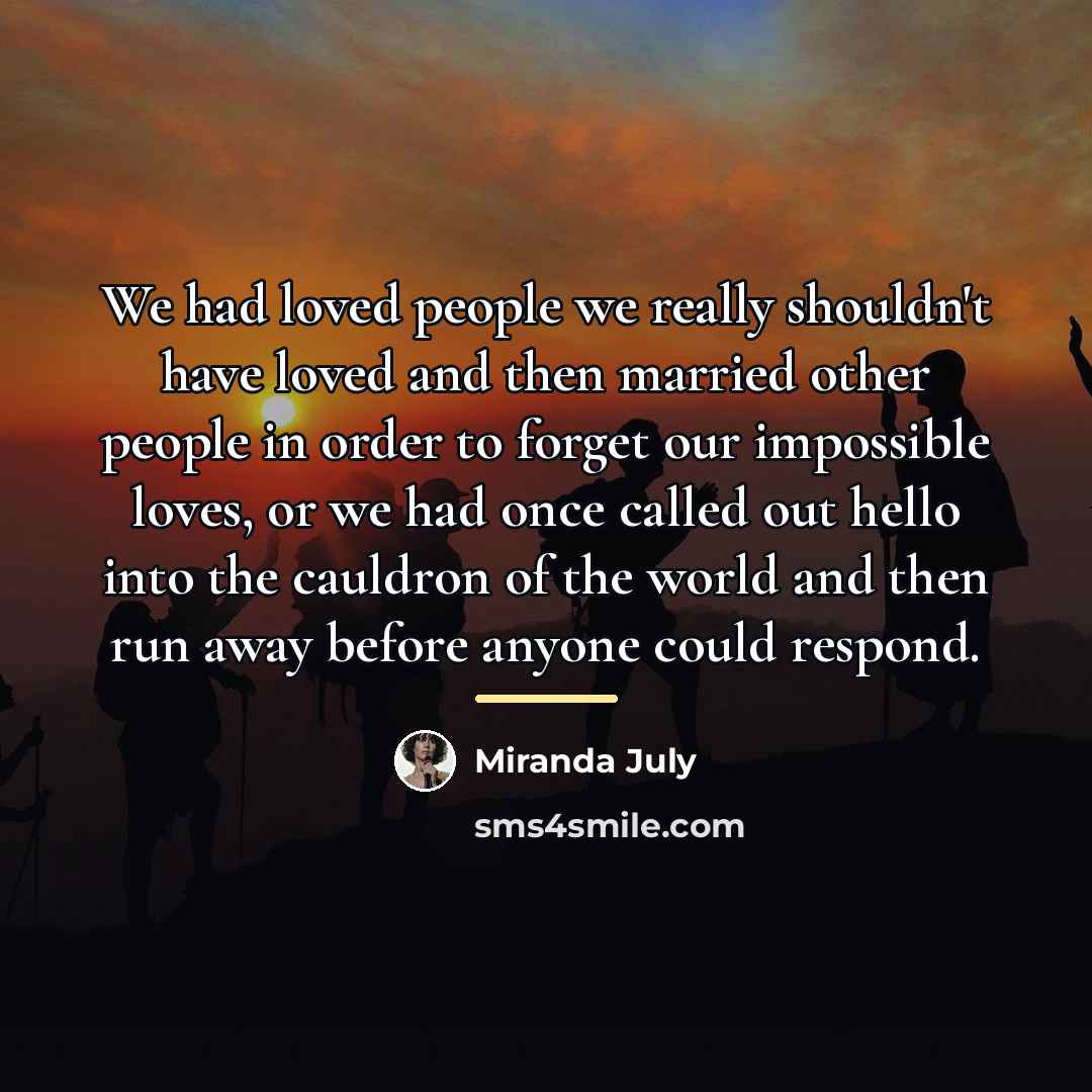 “We had loved people we really shouldn't have loved and…” quote by Miranda July