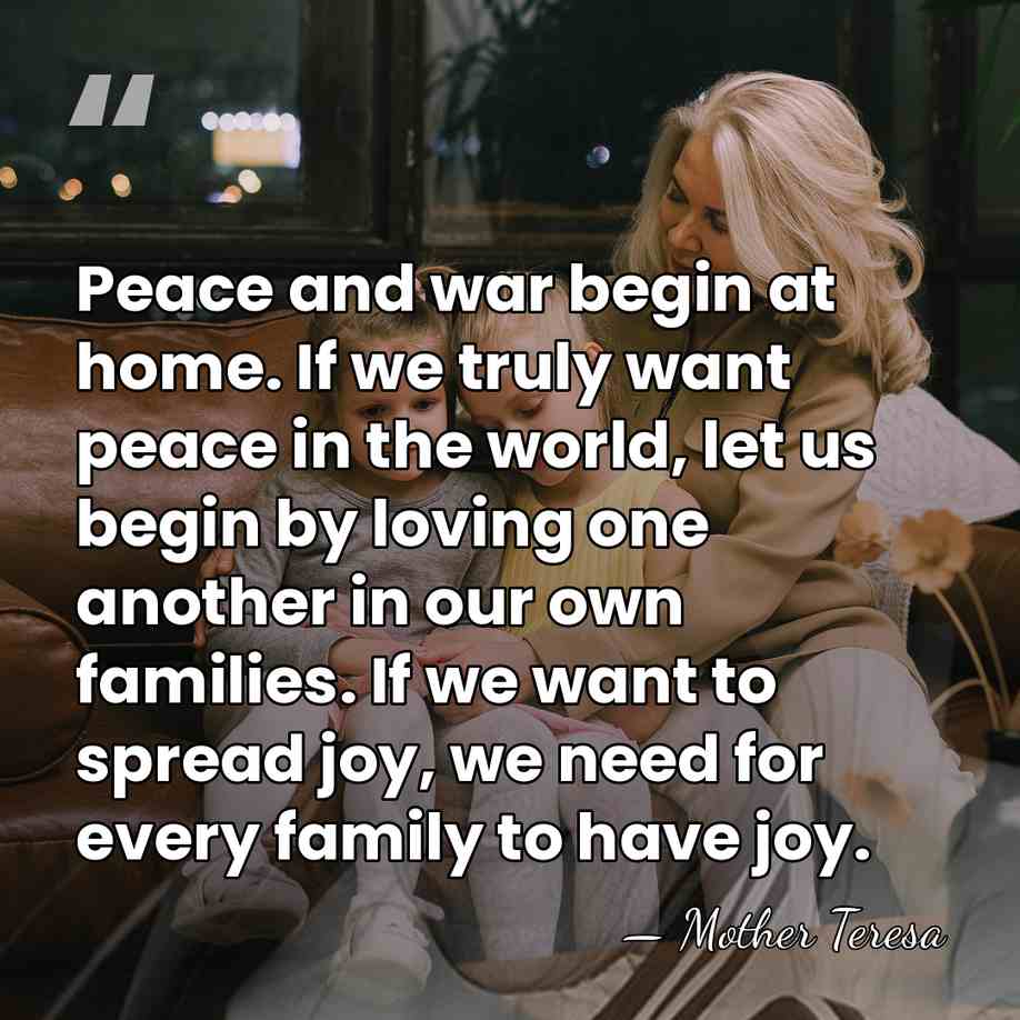 Peace and war begin at home. If we truly want peace in&hellip; - Mother Teresa