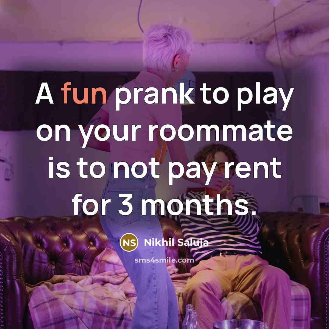 “A fun prank to play on your roommate is to not pay rent for 3 months.” quote by Nikhil Saluja