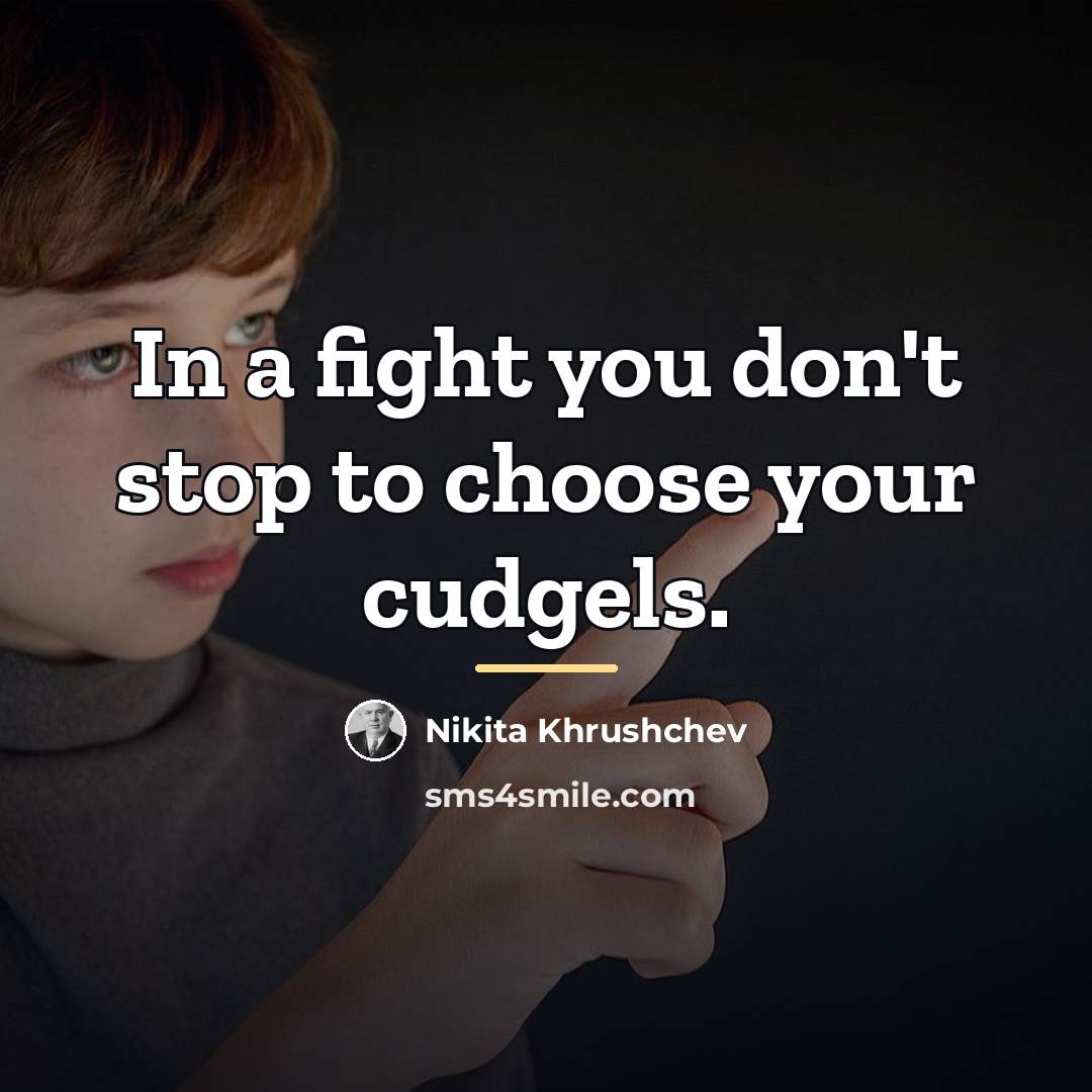 “In a fight you don't stop to choose your cudgels.…” quote by Nikita Khrushchev