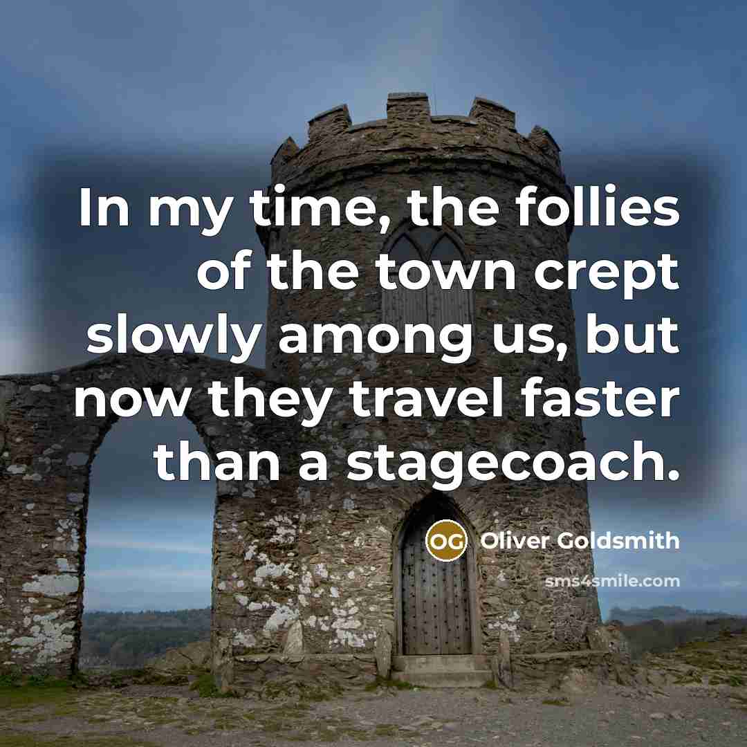 “In my time, the follies of the town crept slowly…” quote by Oliver Goldsmith