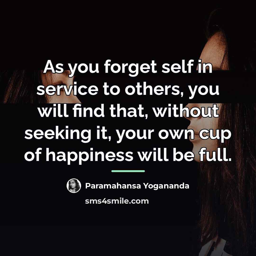 “As you forget self in service to others, you will…” quote by Paramahansa Yogananda