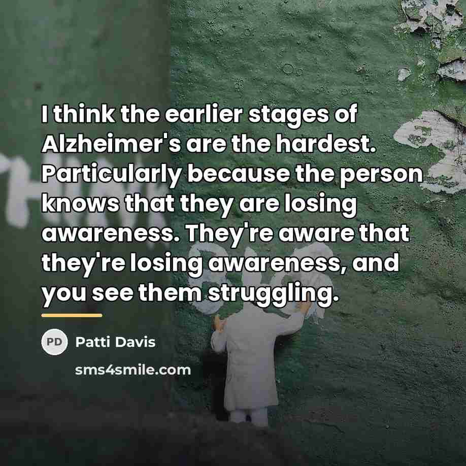 “I think the earlier stages of Alzheimer's are the hardest.…” quote by Patti Davis