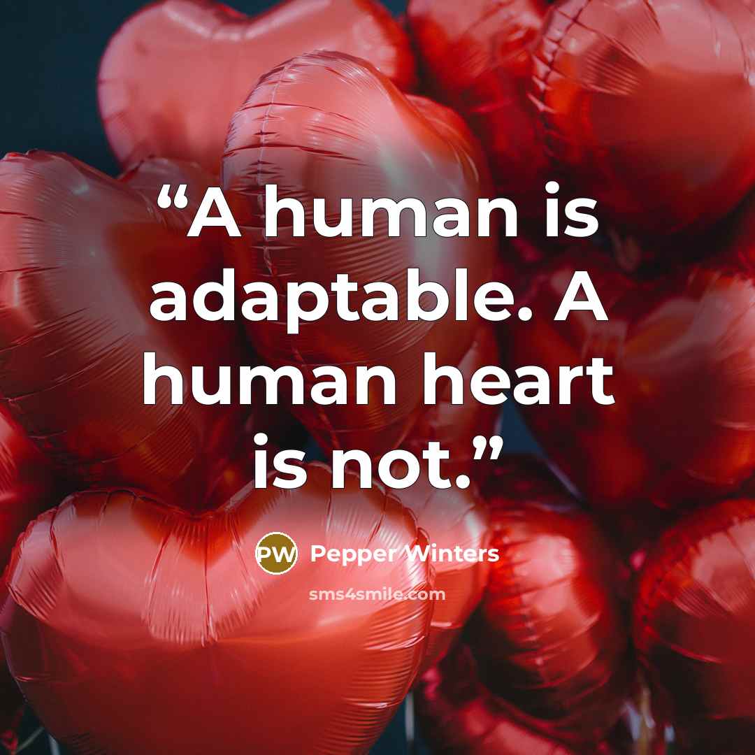 “A human is adaptable. A human heart is not.” quote by Pepper Winters
