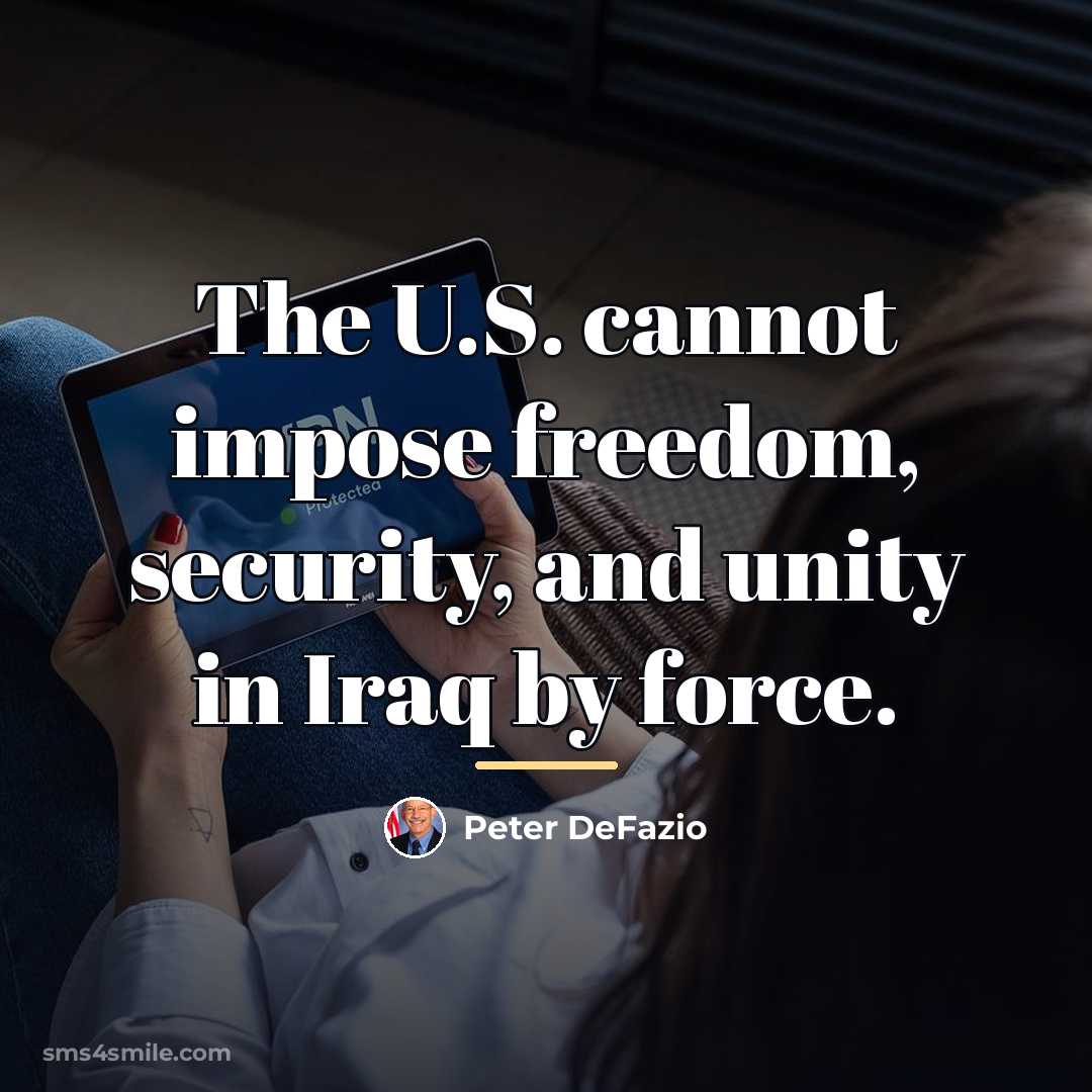 “The U.S. cannot impose freedom, security, and unity in Iraq…” quote by Peter DeFazio