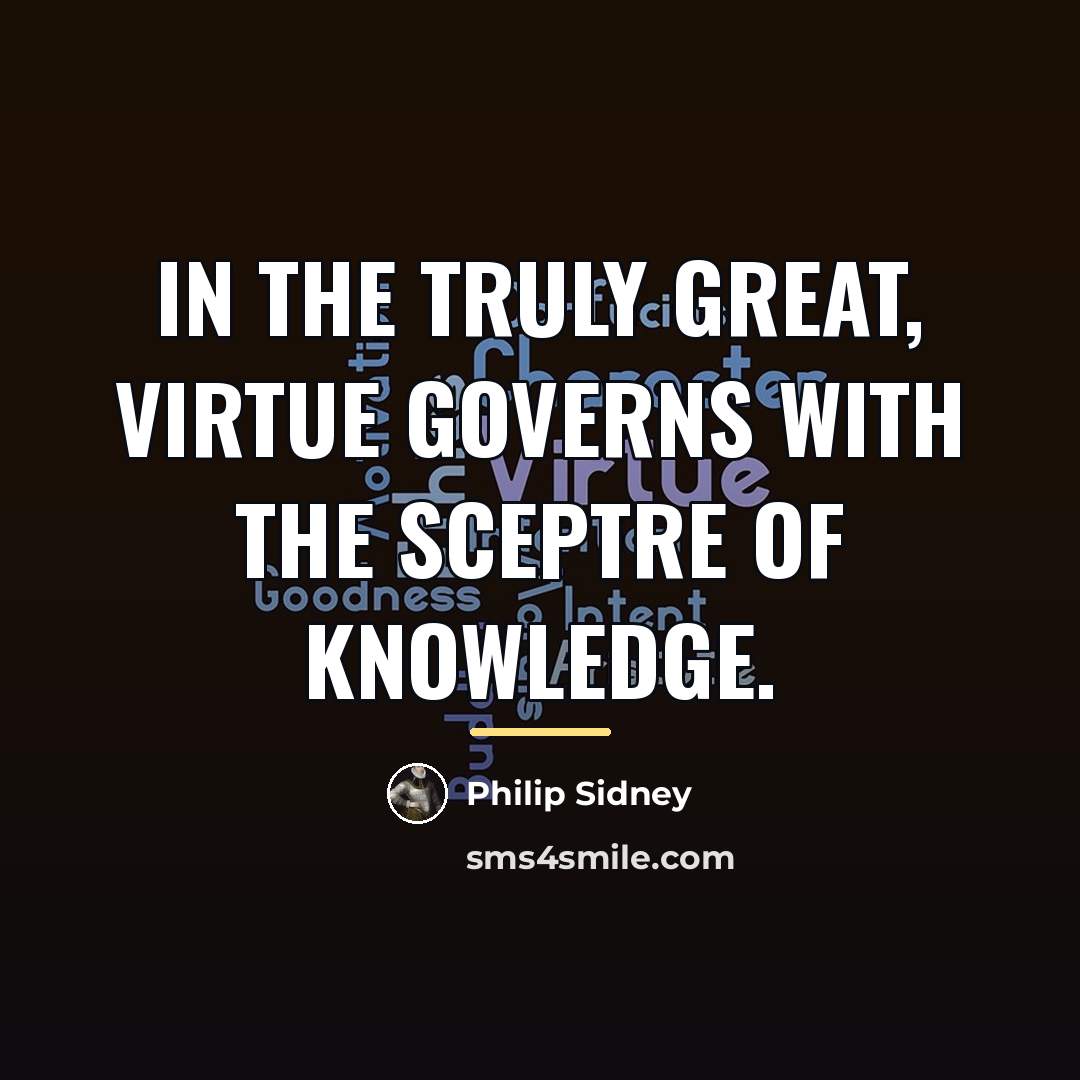 “In the truly great, virtue governs with the sceptre of…” quote by Philip Sidney
