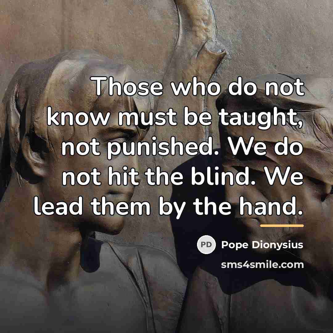 “Those who do not know must be taught, not punished.…” quote by Pope Dionysius