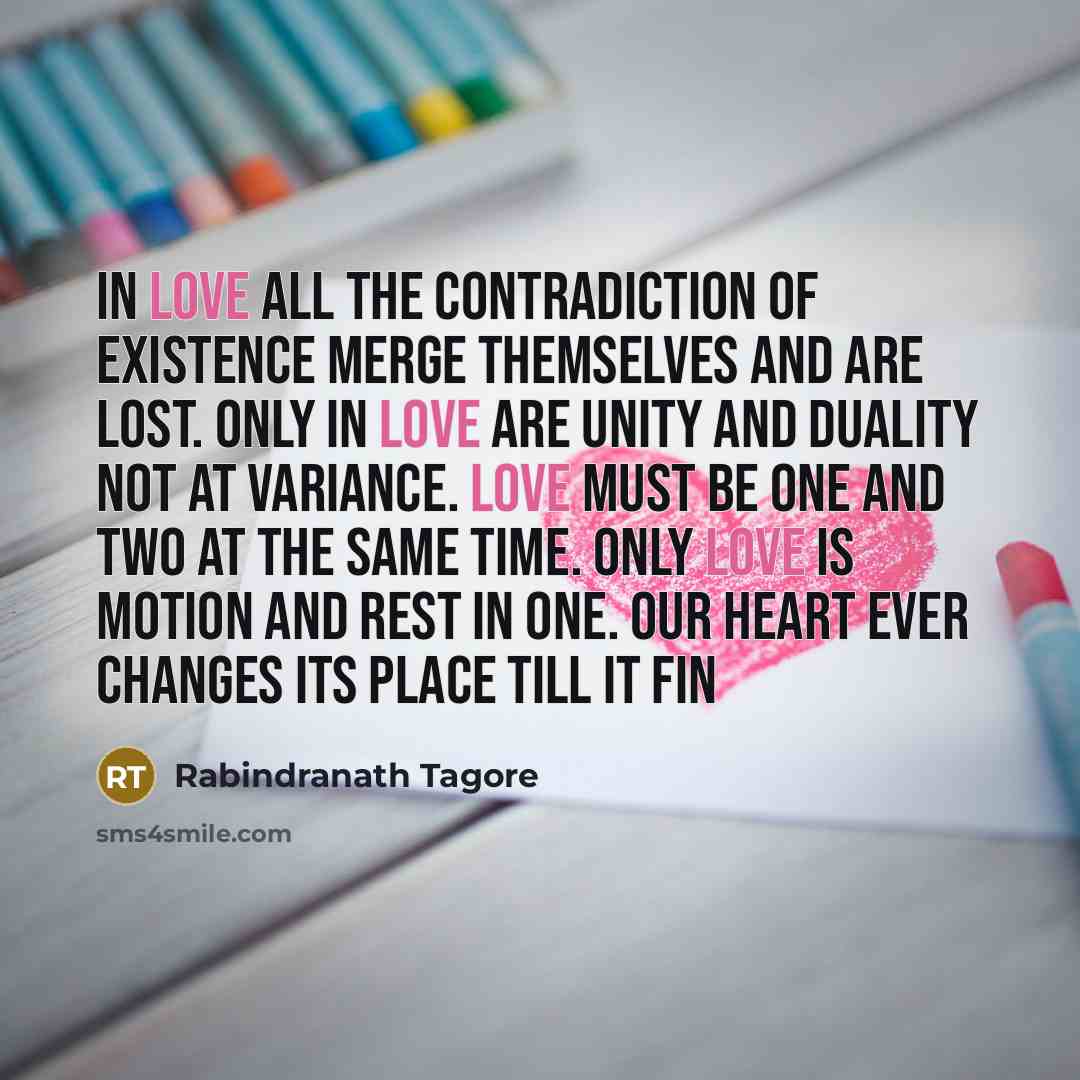 “In love all the contradiction of existence merge themselves and…” quote by Rabindranath Tagore