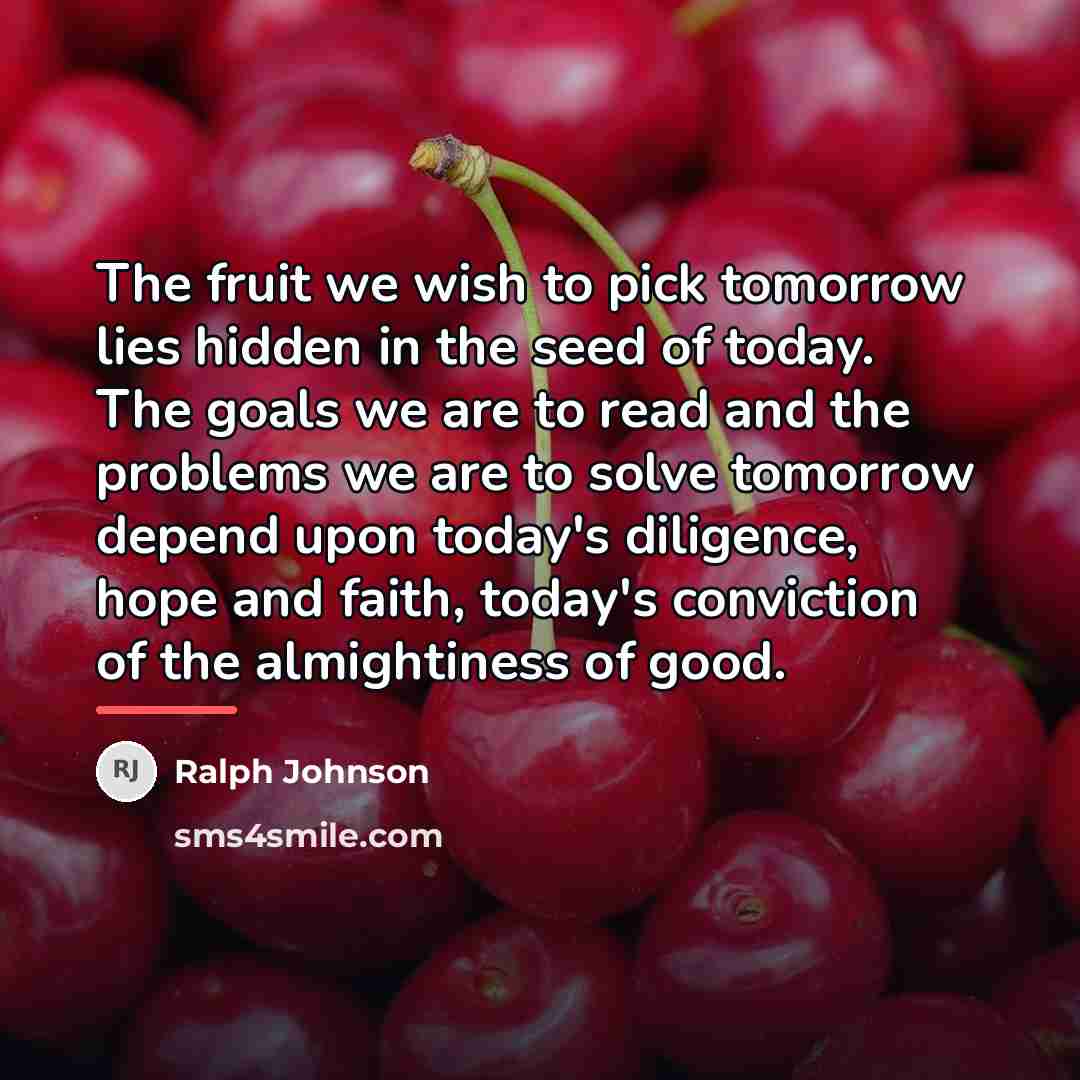 “The fruit we wish to pick tomorrow lies hidden in…” quote by Ralph Johnson