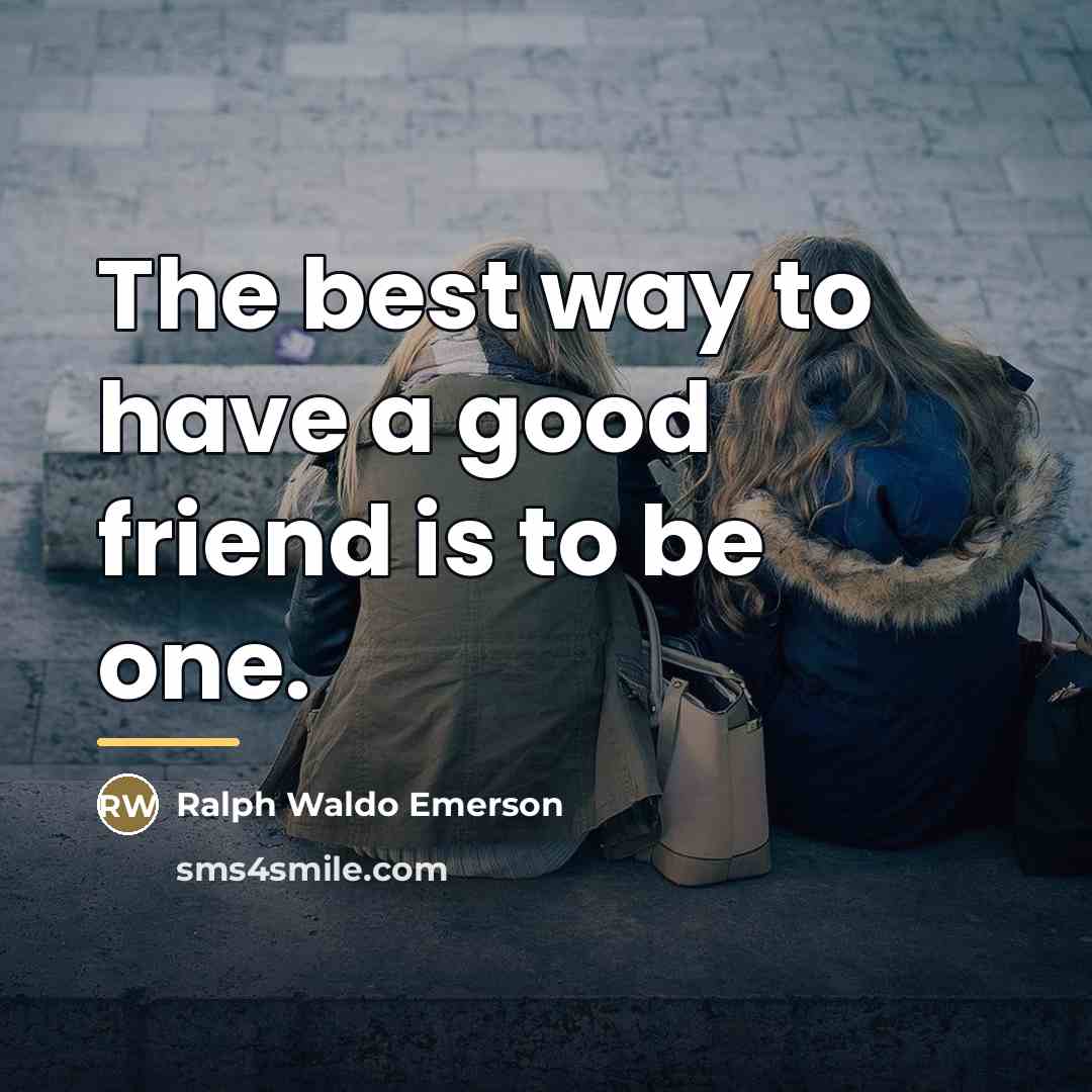 “The best way to have a good friend is to…” quote by Ralph Waldo Emerson