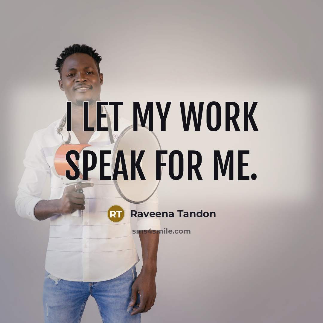 “I let my work speak for me.…” quote by Raveena Tandon