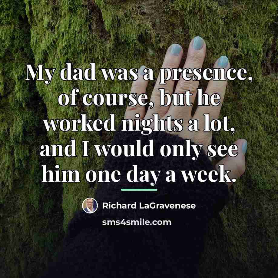 “My dad was a presence, of course, but he worked…” quote by Richard LaGravenese