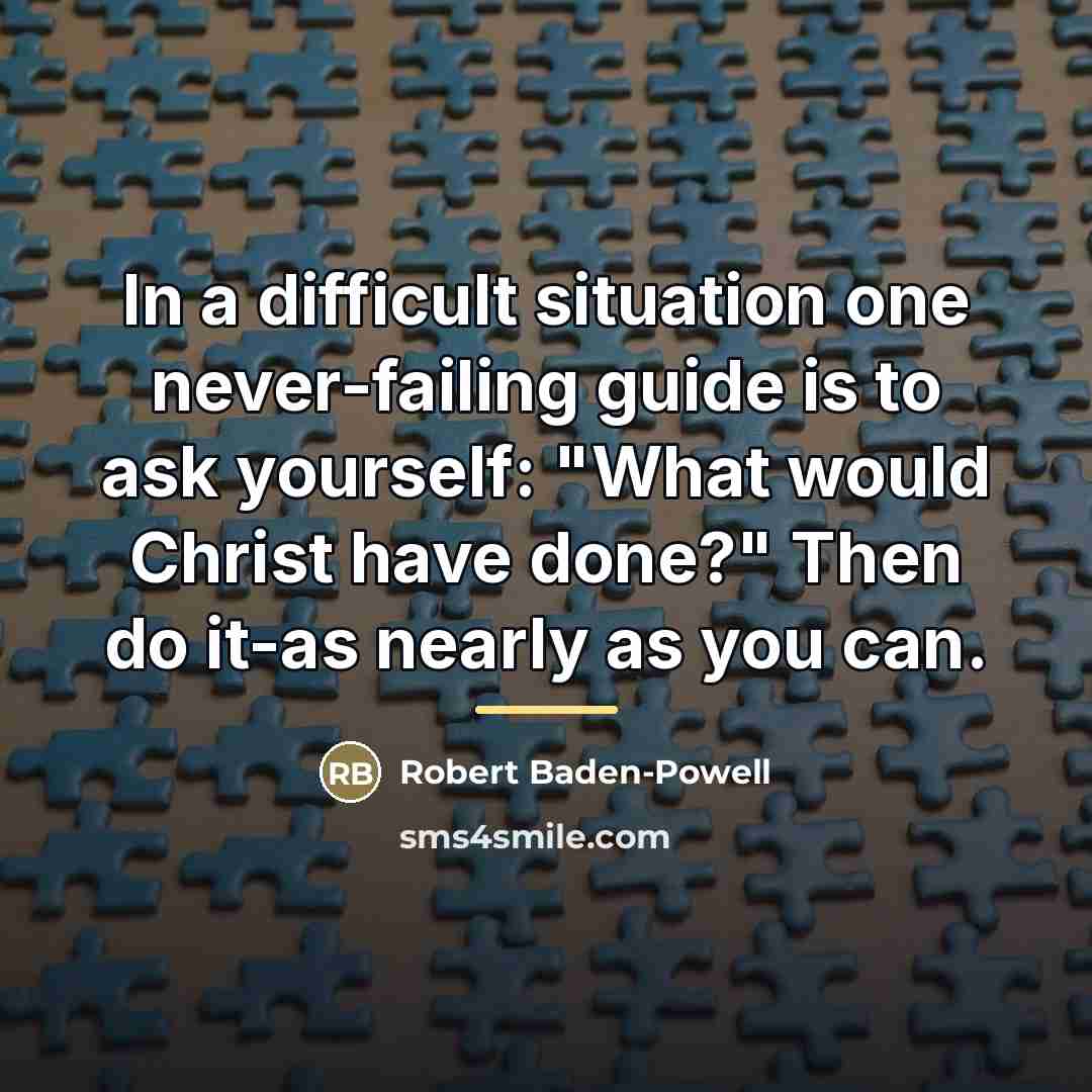 “In a difficult situation one never-failing guide is to ask…” quote by Robert Baden-Powell