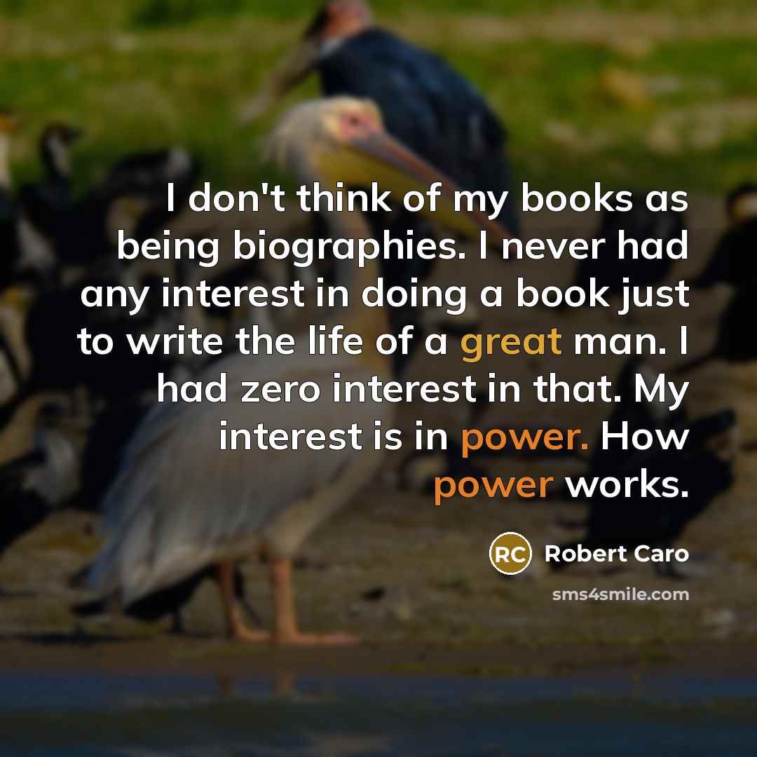 “I don't think of my books as being biographies. I…” quote by Robert Caro