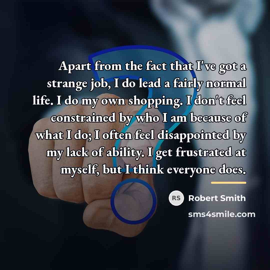 “Apart from the fact that I've got a strange job,…” quote by Robert Smith