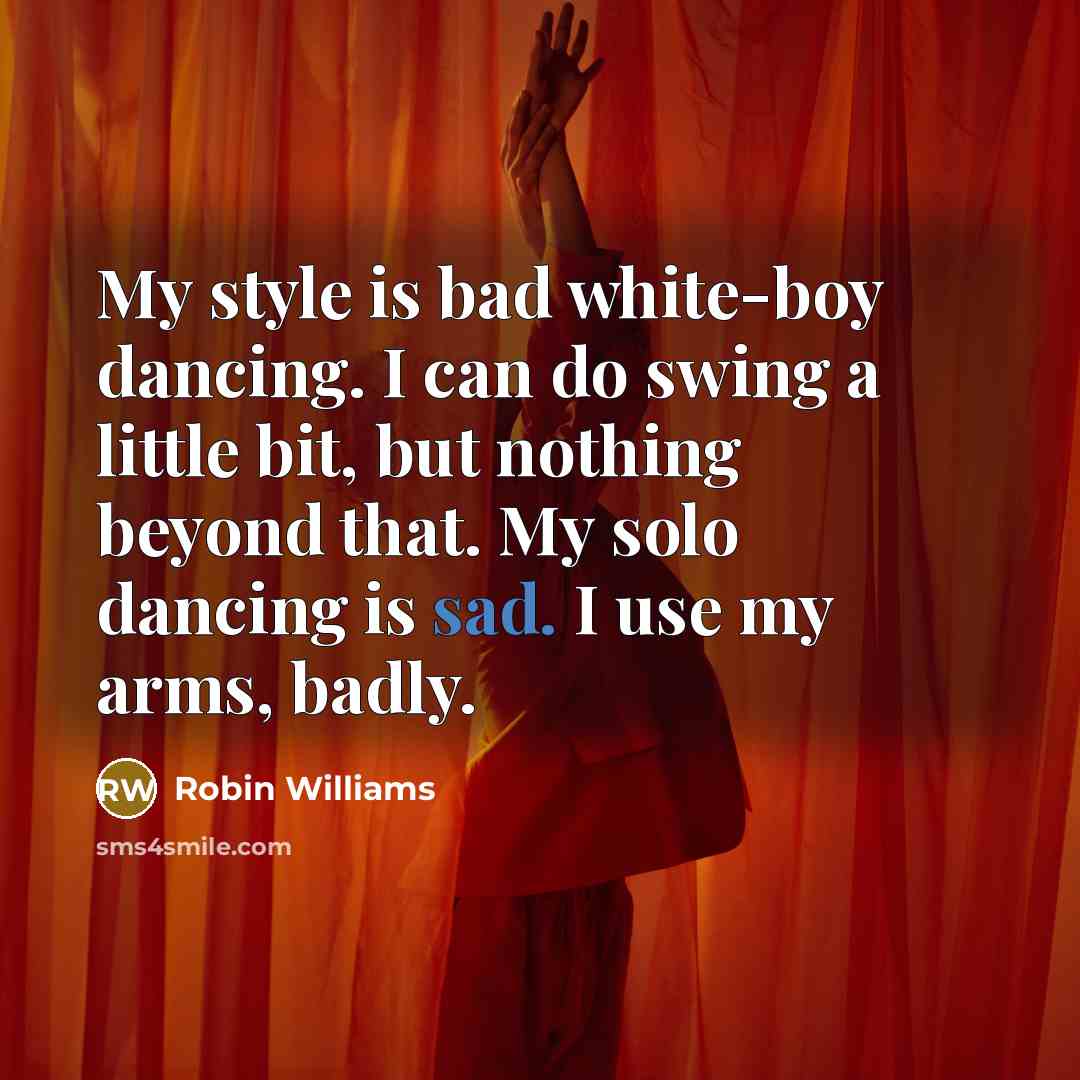 “My style is bad white-boy dancing. I can do swing…” quote by Robin Williams
