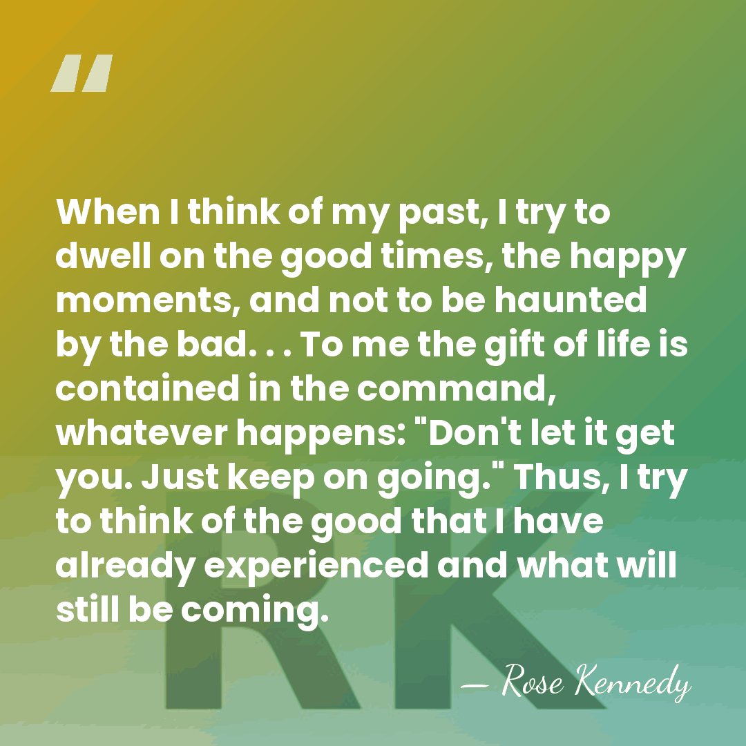 When I think of my past, I try to dwell on the&hellip; - Rose Kennedy