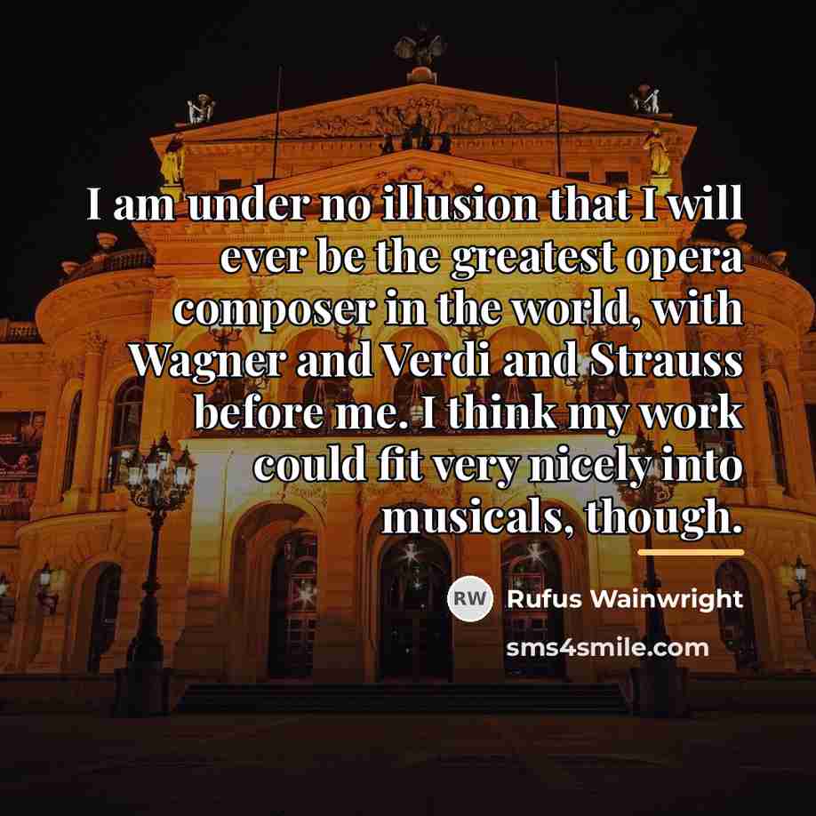 “I am under no illusion that I will ever be…” quote by Rufus Wainwright